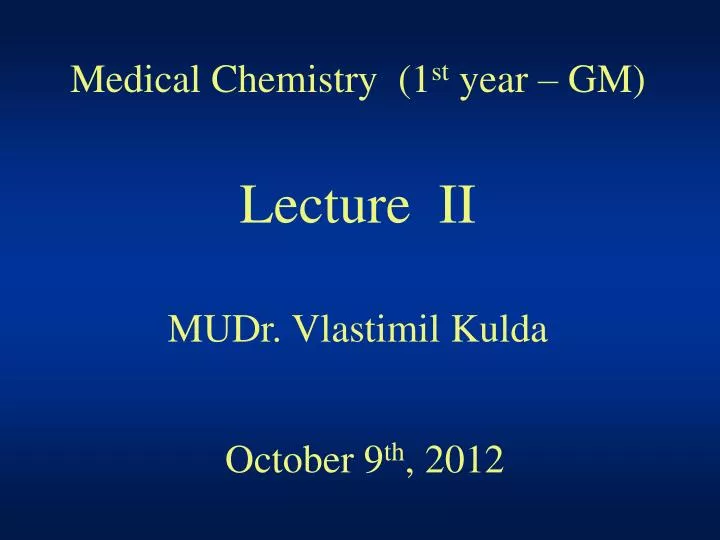 medical chemistry 1 st year gm lecture ii mudr vlastimil kulda october 9 th 2012