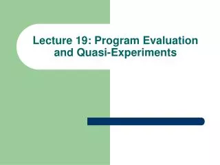 Lecture 19: Program Evaluation and Quasi-Experiments