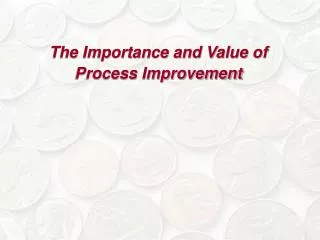The Importance and Value of Process Improvement