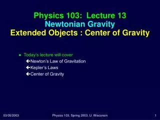 Physics 103: Lecture 13 Newtonian Gravity Extended Objects : Center of Gravity