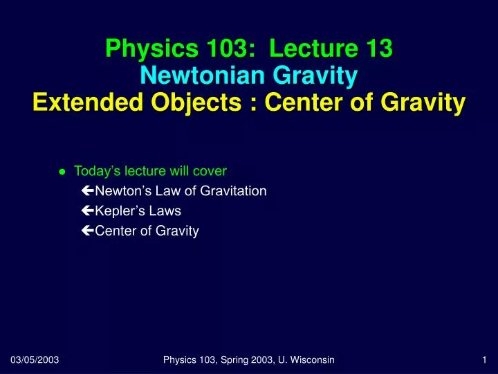 physics 103 lecture 13 newtonian gravity extended objects center of gravity