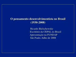O pensamento desenvolvimentista no Brasil (1930-2008) Ricardo Bielschowsky 	 Escritório da CEPAL no Brasil