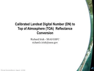 Calibrated Landsat Digital Number (DN) to Top of Atmosphere (TOA) Reflectance Conversion Richard Irish - SSAI/GSFC rich