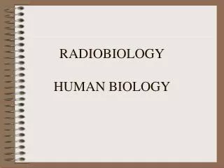RADIOBIOLOGY HUMAN BIOLOGY