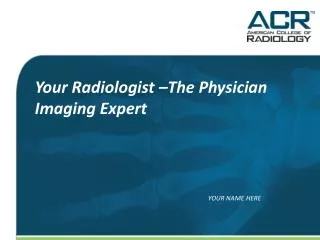 Your Radiologist –The Physician Imaging Expert 