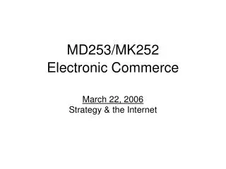 MD253/MK252 Electronic Commerce March 22, 2006 Strategy &amp; the Internet