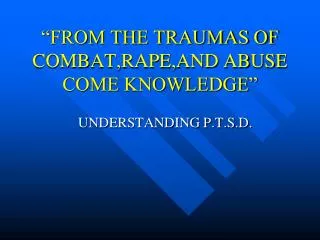 “FROM THE TRAUMAS OF COMBAT,RAPE,AND ABUSE COME KNOWLEDGE”