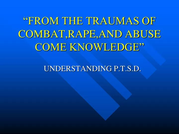 from the traumas of combat rape and abuse come knowledge