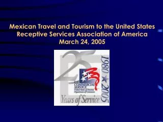 Mexican Travel and Tourism to the United States Receptive Services Association of America March 24, 2005