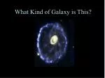 What Kind of Galaxy is This?