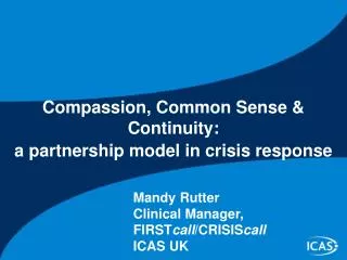 Compassion, Common Sense &amp; Continuity: a partnership model in crisis response