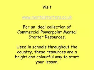 Visit www.mentalstarters.co.uk For an ideal collection of Commercial Powerpoint Mental Starter Resources.