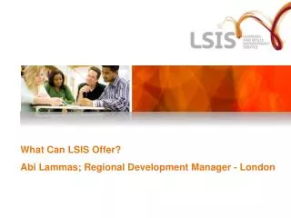 What Can LSIS Offer? Abi Lammas; Regional Development Manager - London