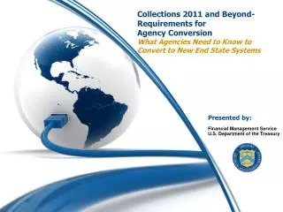 Collections 2011 and Beyond-Requirements for Agency Conversion What Agencies Need to Know to Convert to New End State Sy