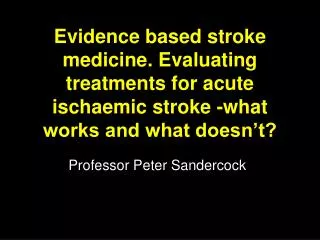 Evidence based stroke medicine. Evaluating treatments for acute ischaemic stroke -what works and what doesn’t?