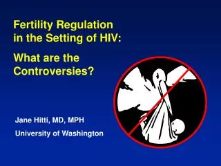 Fertility Regulation in the Setting of HIV: What are the Controversies?