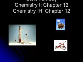 Stoichiometry Chemistry I: Chapter 12 Chemistry IH: Chapter 12