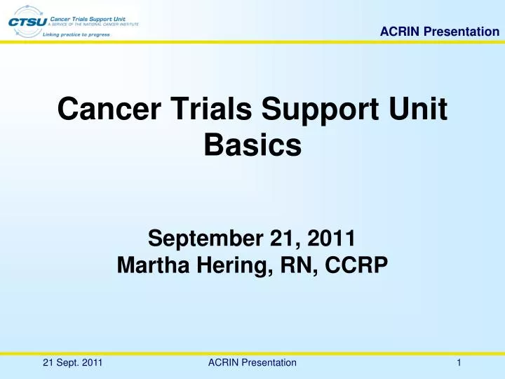 cancer trials support unit basics september 21 2011 martha hering rn ccrp