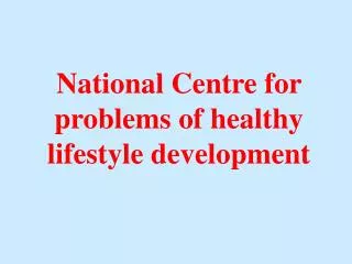 National Centre for problems of healthy lifestyle development
