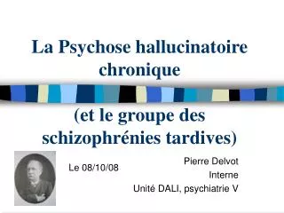 La Psychose hallucinatoire chronique (et le groupe des schizophrénies tardives)