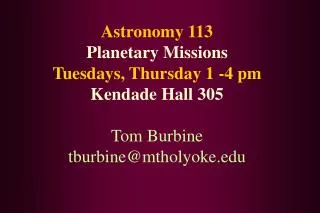 Astronomy 113 Planetary Missions Tuesdays, Thursday 1 -4 pm Kendade Hall 305 Tom Burbine tburbine@mtholyoke