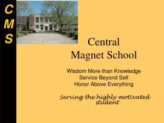 Central Magnet School Wisdom More than Knowledge Service Beyond Self Honor Above Everything Serving the highly motivated