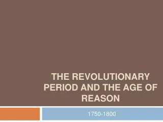 The Revolutionary Period and the age of reason