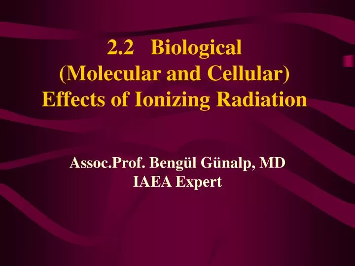 2 2 biological molecular and cellular effects of ionizing radiation
