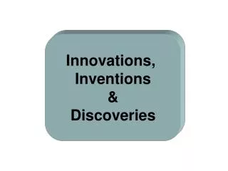 Innovations, Inventions &amp; Discoveries