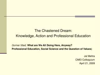 The Chastened Dream: Knowledge, Action and Professional Education (former titled: What are We All Doing Here, Anyway?