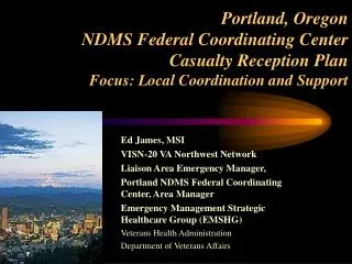 Portland, Oregon NDMS Federal Coordinating Center Casualty Reception Plan Focus: Local Coordination and Support
