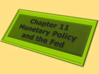 Chapter 11 Monetary Policy and the Fed