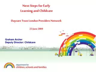 Next Steps for Early Learning and Childcare Daycare Trust London Providers Network 23 June 2009