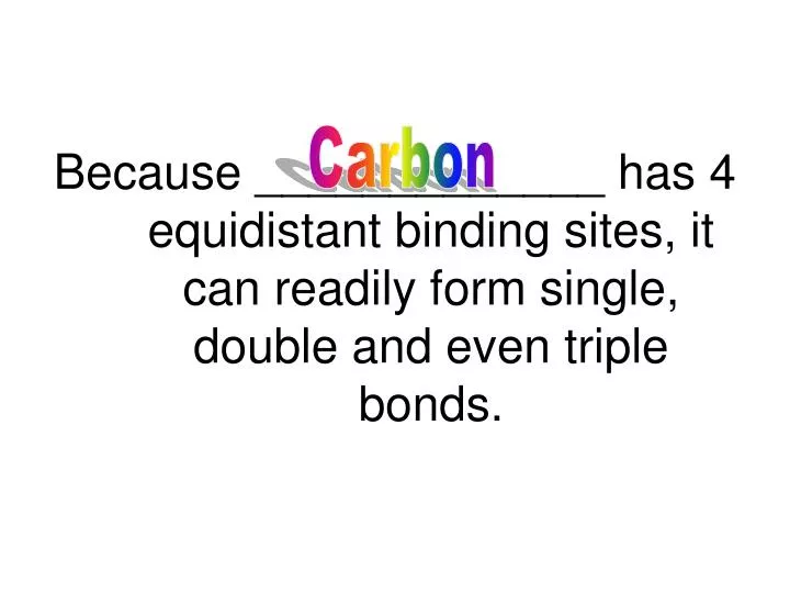 because has 4 equidistant binding sites it can readily form single double and even triple bonds