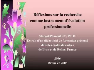 Réflexions sur la recherche comme instrument d’évolution professionnelle Margot Phaneuf inf., Ph. D. Extrait d’un dida