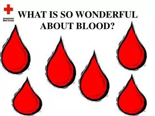WHAT IS SO WONDERFUL ABOUT BLOOD?