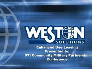 Enhanced Use Leasing Presented to: DTI Community Military Partnership Conference