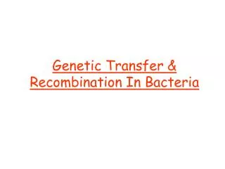 Genetic Transfer &amp; Recombination In Bacteria