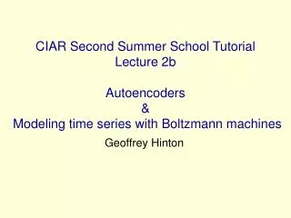CIAR Second Summer School Tutorial Lecture 2b Autoencoders &amp; Modeling time series with Boltzmann machines