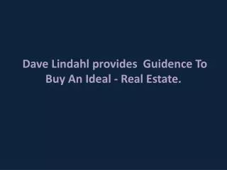 Dave Lindahl provides Guidence To Buy An Ideal - Real Estat