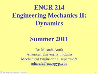 ENGR 214 Engineering Mechanics II: Dynamics Summer 2011 Dr. Mustafa Arafa American University in Cairo Mechanical Engine
