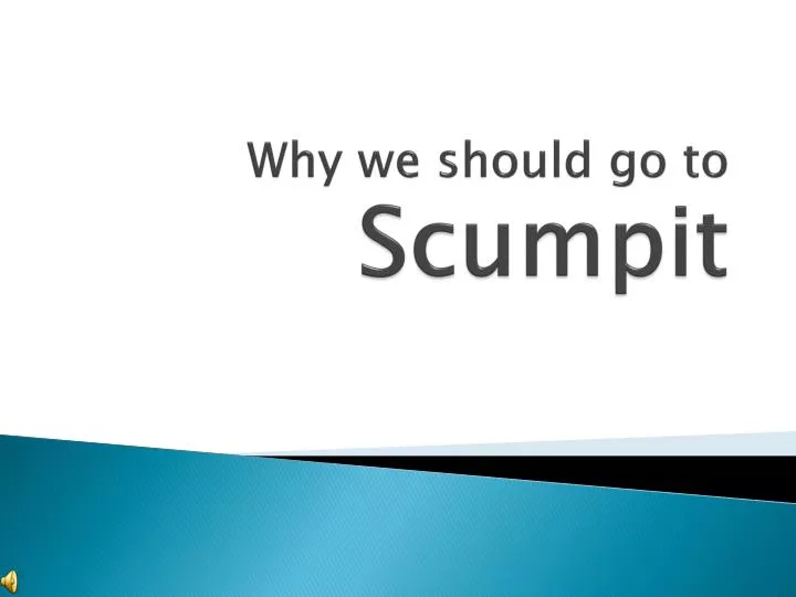 why we should go to scumpit
