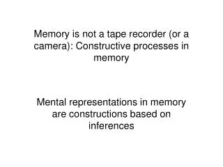 Memory is not a tape recorder (or a camera): Constructive processes in memory