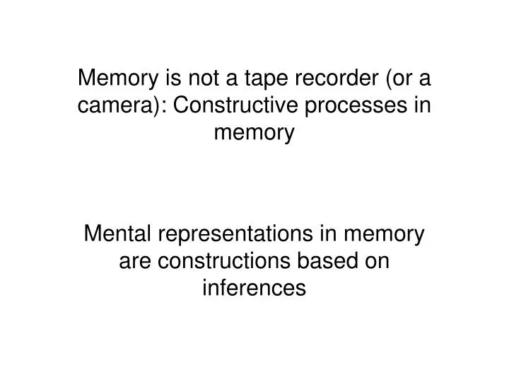memory is not a tape recorder or a camera constructive processes in memory