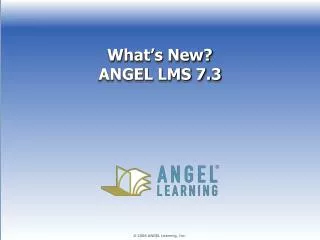 What’s New? ANGEL LMS 7.3