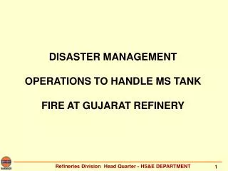 DISASTER MANAGEMENT OPERATIONS TO HANDLE MS TANK FIRE AT GUJARAT REFINERY