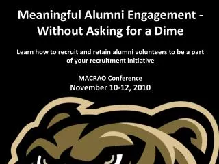 Meaningful Alumni Engagement -Without Asking for a Dime Learn how to recruit and retain alumni volunteers to be a part o