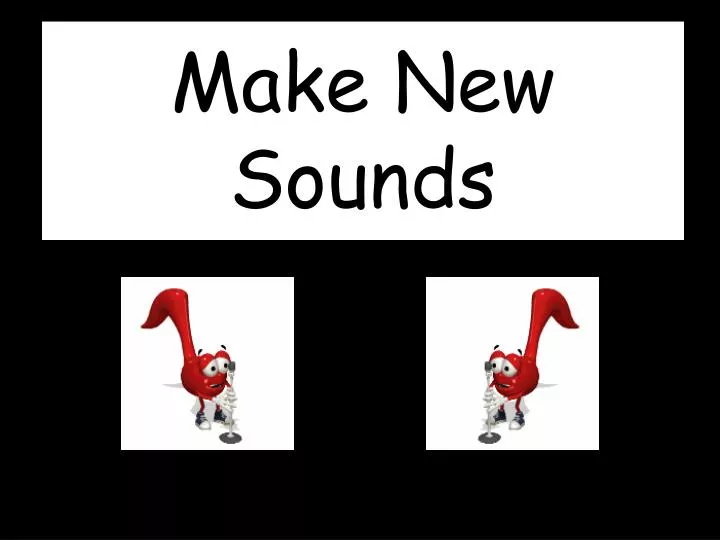 make new sounds