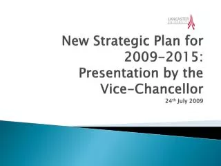 New Strategic Plan for 2009-2015: Presentation by the Vice-Chancellor 24 th July 2009