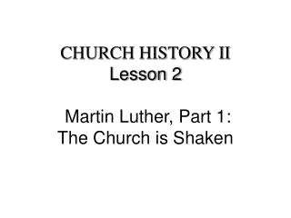 CHURCH HISTORY II Lesson 2 Martin Luther, Part 1: The Church is Shaken